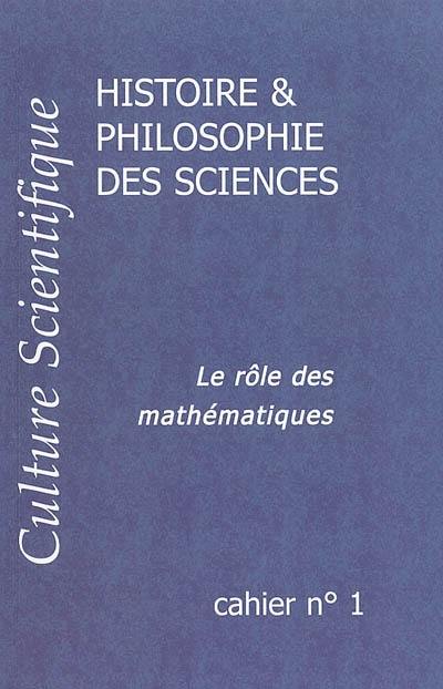 Culture scientifique : histoire et philosophie des sciences. Vol. 1. Le rôle des mathématiques