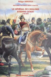 Histoire d'un héros franc-comtois, le général de Cavalerie Etienne Guyot (1766-1807)