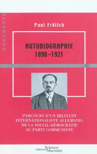 Paul Frölich, autobiographie : parcours d'un militant internationaliste allemand, de la social-démocratie au Parti communiste : 1890-1921
