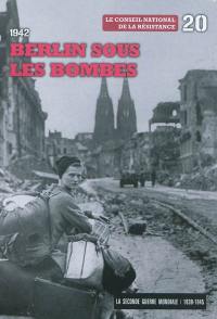 La Seconde Guerre mondiale : 1939-1945. Vol. 20. 1942 : Berlin sous les bombes : le Conseil national de la Résistance