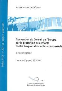 Convention du Conseil de l'Europe sur la protection des enfants, contre l'exploitation et les abus sexuels : ouverte à la signature à Lanzarote, Espagne, le 25 octobre 2007 : et rapport explicatif