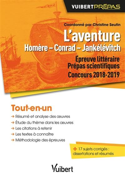 L'aventure : Homère, Conrad, Jankélévitch : épreuve littéraire prépas scientifiques, concours 2018-2019, tout-en-un