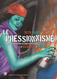 Le pressionnisme, 1970-1990 : les chefs-d'oeuvre du graffiti sur toile de Basquiat à Bando : exposition à la Pinacothèque de Paris, du 12 mars au 13 septembre 2015