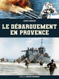 Le débarquement en Provence : opération Dragoon, 15 août 1944