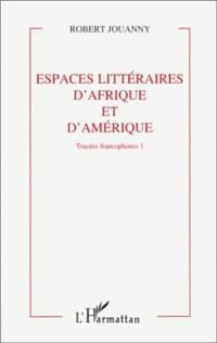 Tracées francophones. Vol. 1. Espaces littéraires d'Afrique et d'Amérique
