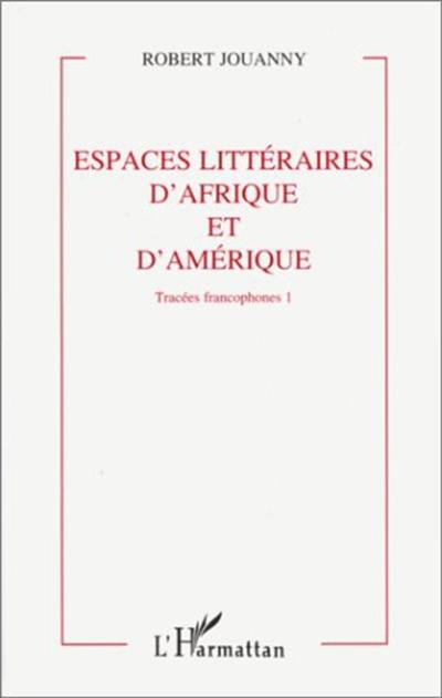 Tracées francophones. Vol. 1. Espaces littéraires d'Afrique et d'Amérique