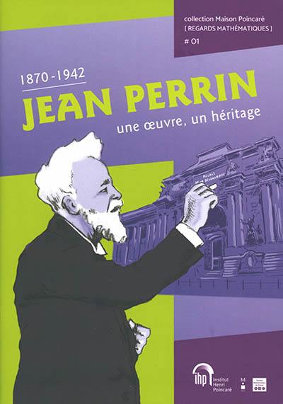 Jean Perrin : 1870-1942 : une oeuvre, un héritage
