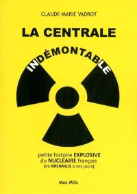 La centrale indémontable : petite histoire explosive du nucléaire français, de Brennilis à nos jours