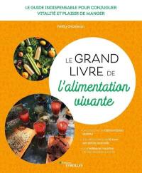 Le grand livre de l'alimentation vivante : le guide indispensable pour conjuguer vitalité et plaisir de manger