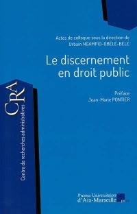 Le discernement en droit public : actes du colloque du 4 décembre 2015 à la Faculté de droit et de science politique, Aix-Marseille Université