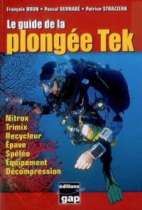 Le guide de la plongée tek : nitrox, trimix, recycleur, épave, spéléo, équipement, décompression