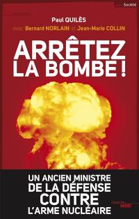 Arrêtez la bombe ! : un ancien ministre de la Défense contre l'arme nucléaire