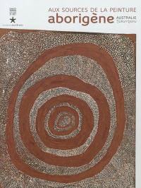 Aux sources de la peinture aborigène : Australie, Tjukurrtjanu : exposition, Paris, Musée du quai Branly, du 9 octobre 2012 au 20 janvier 2013