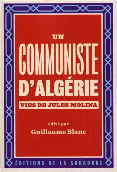 Un communiste d'Algérie : vies de Jules Molina (1923-2009)