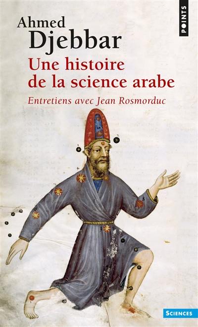 Une histoire de la science arabe : introduction à la connaissance du patrimoine scientifique des pays d'Islam : entretiens avec Jean Rosmorduc