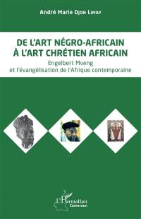 De l'art négro-africain à l'art chrétien africain : Engelbert Mveng et l'évangélisation de l'Afrique contemporaine