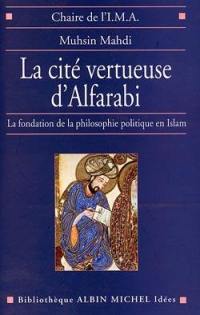 La cité vertueuse d'Alfarabi : la fondation de la philosophie politique en Islam