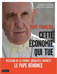 Pape François : cette économie qui tue : dictature de la finance, inégalités, pauvreté, le pape dénonce