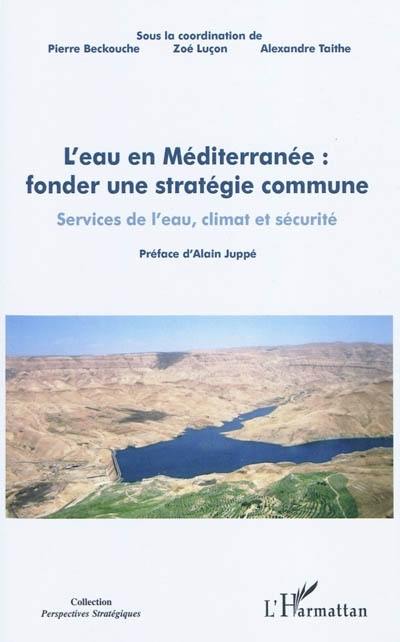 L'eau en Méditerranée : fonder une stratégie commune : services de l'eau, climat et sécurité, actes du colloque tenu le 17 décembre 2008 à Paris