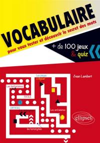 Vocabulaire : plus de 100 jeux et quiz pour vous tester et découvrir le secret des mots