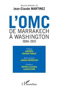 L'OMC : de Marrakech à Washington : 1994-2017