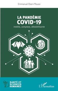 La pandémie Covid-19 : inédite, complexe, déstabilisante