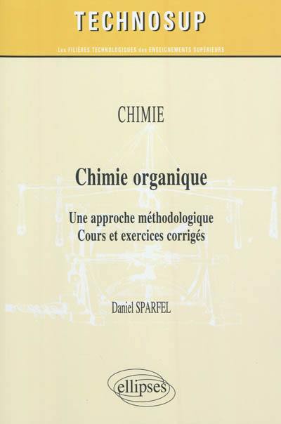 Chimie : chimie organique, une approche méthodologique : cours et exercices corrigés