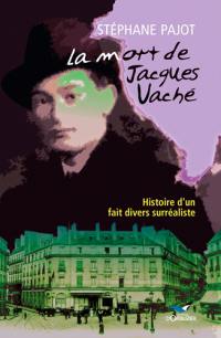 La mort de Jacques Vaché : histoire d'un fait divers surréaliste