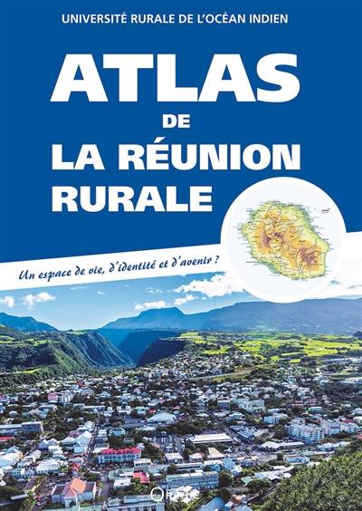 Atlas de La Réunion rurale : un espace de vie, d'identité et d'avenir ?