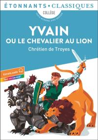 Yvain ou Le chevalier au lion : collège : texte intégral avec dossier