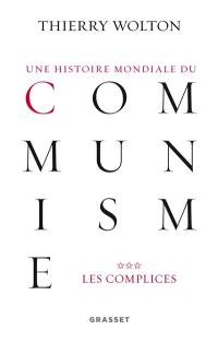 Une histoire mondiale du communisme : essai d'investigation historique. Vol. 3. Les complices : une vérité pire que tout mensonge