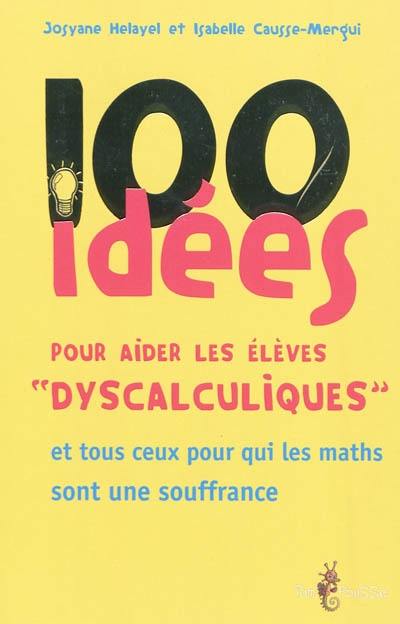 100 idées pour aider les élèves dyscalculiques : et tous ceux pour qui les maths sont une souffrance