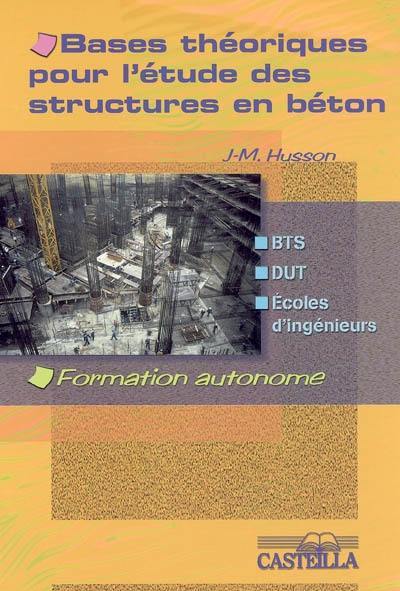 Bases théoriques pour l'étude des structures en béton : BTS, DUT, écoles d'ingénieurs, génie civil : formation autonome