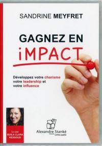 Gagnez en impact : développez votre charisme, votre leadership et votre influence