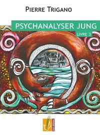 Psychanalyser Jung. Vol. 3. Jung dans le destin de Job, 1946-1961