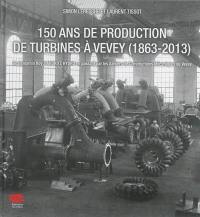 150 ans de production de turbines à Vevey (1863-2013) : de Benjamin Roy à Andritz Hydro en passant par les Ateliers de constructions mécaniques de Vevey