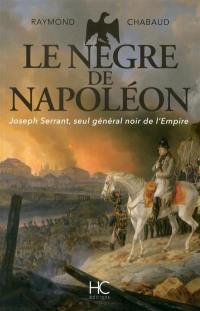Le Nègre de Napoléon : Joseph Serrant, seul général noir de l'armée de l'Empire
