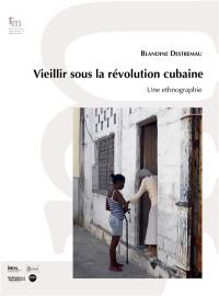 Vieillir sous la révolution cubaine : une ethnographie