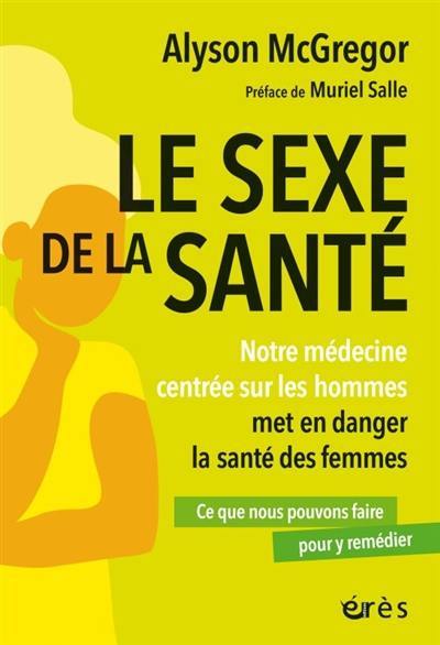 Le sexe de la santé : notre médecine centrée sur les hommes met en danger la santé des femmes : ce que nous pouvons faire pour y remédier