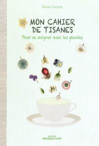 Mon cahier de tisanes : pour se soigner avec les plantes