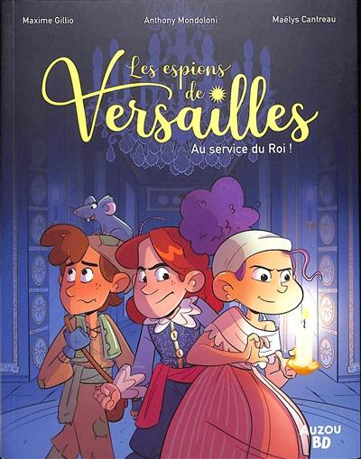 Les espions de Versailles. Vol. 1. Au service du roi !