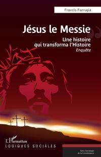 Jésus le Messie : une histoire qui transforma l'histoire : enquête