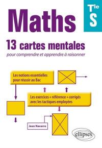 Maths terminale S : 13 cartes mentales pour comprendre et apprendre à raisonner : les notions essentielles pour réussir au bac, les exercices référence corrigés avec les tactiques employées