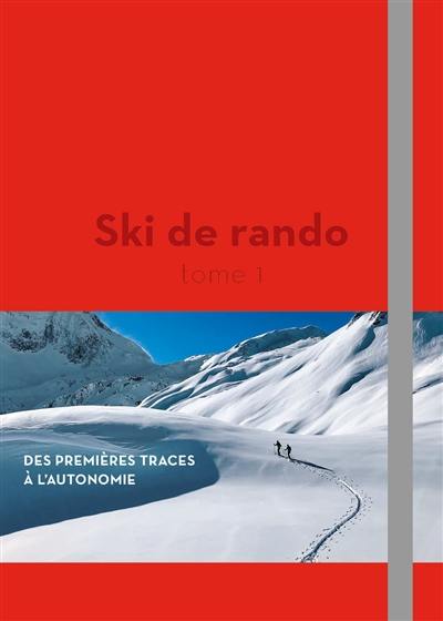 Ski de rando. Vol. 1. Des premières traces à l'autonomie