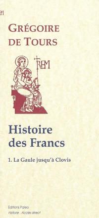 Histoire des Francs. Vol. 1. Histoire de la Gaule jusqu'à Clovis