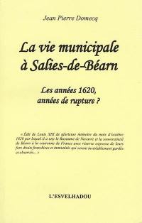 La vie municipale à Salies-de-Béarn. Vol. 2. Les années 1620, années de rupture ?
