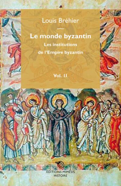 Le monde byzantin. Vol. 2. Les institutions de l'Empire byzantin