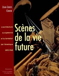 Scènes de la vie future : l'architecture européenne et la tentation de l'Amérique, 1893-1960