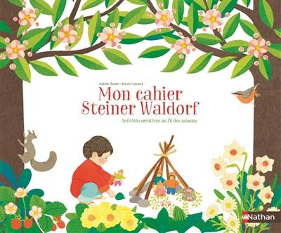 Mon cahier Steiner Waldorf : activités créatives au fil des saisons