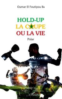 Hold-up, la coupe ou la vie : polar